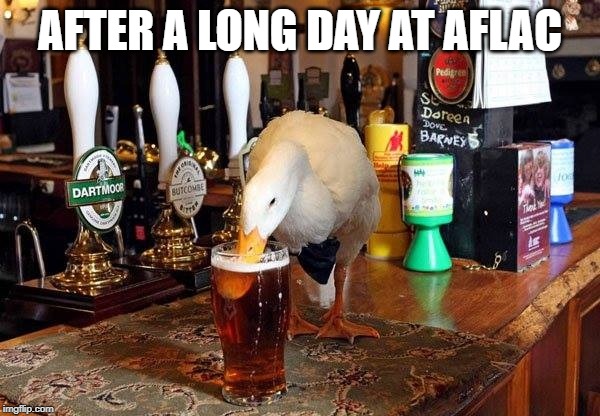 AFTER A LONG DAY AT AFLAC | image tagged in memes,funny,aflac,duck,beer,drunk | made w/ Imgflip meme maker