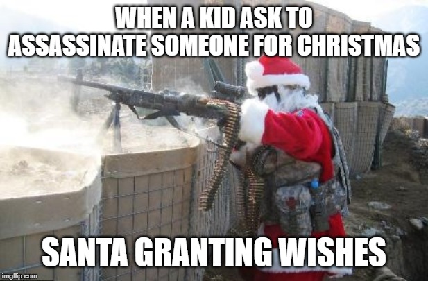 Hohoho Meme | WHEN A KID ASK TO ASSASSINATE SOMEONE FOR CHRISTMAS; SANTA GRANTING WISHES | image tagged in memes,hohoho | made w/ Imgflip meme maker