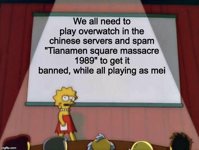 Lisa petition meme | We all need to play overwatch in the chinese servers and spam "Tianamen square massacre 1989" to get it banned, while all playing as mei | image tagged in lisa petition meme | made w/ Imgflip meme maker