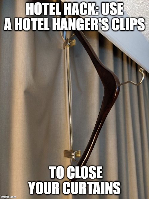 HOTEL HACK: USE A HOTEL HANGER'S CLIPS; TO CLOSE YOUR CURTAINS | made w/ Imgflip meme maker