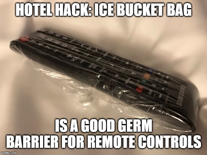 HOTEL HACK: ICE BUCKET BAG; IS A GOOD GERM BARRIER FOR REMOTE CONTROLS | made w/ Imgflip meme maker