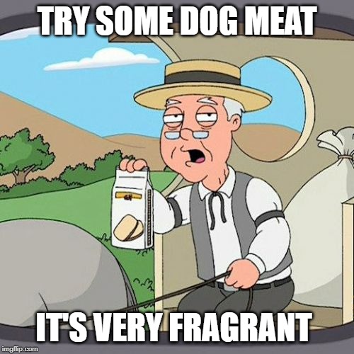 Pepperidge Farm Remembers Meme | TRY SOME DOG MEAT; IT'S VERY FRAGRANT | image tagged in memes,pepperidge farm remembers | made w/ Imgflip meme maker