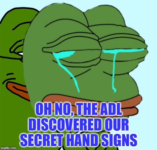 Crying Pepe Mask | OH NO, THE ADL
DISCOVERED OUR SECRET HAND SIGNS | image tagged in crying pepe mask | made w/ Imgflip meme maker