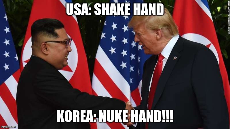 Trump and Kim Jung Un | USA: SHAKE HAND; KOREA: NUKE HAND!!! | image tagged in trump and kim jung un | made w/ Imgflip meme maker