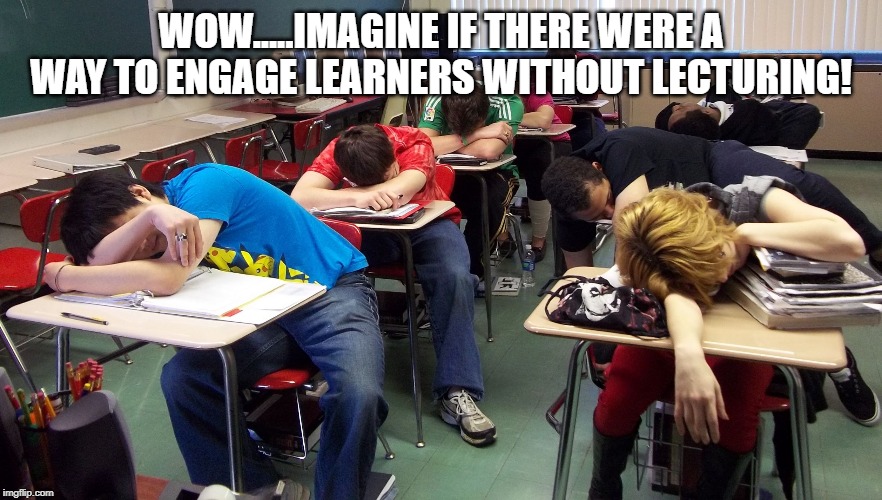sleepy students | WOW.....IMAGINE IF THERE WERE A WAY TO ENGAGE LEARNERS WITHOUT LECTURING! | image tagged in sleepy students | made w/ Imgflip meme maker