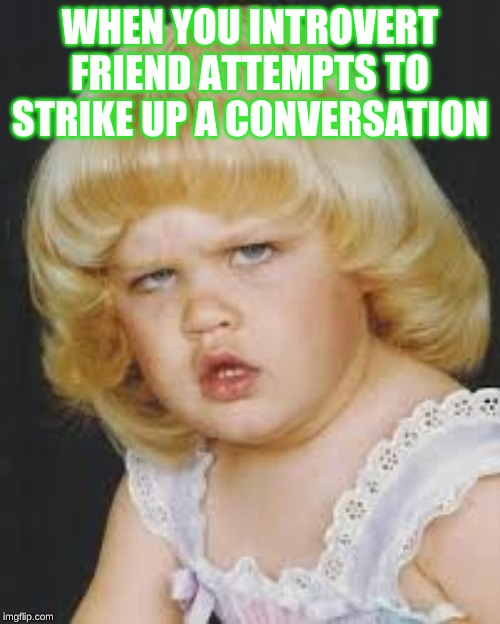 Introvert friends be like | WHEN YOU INTROVERT FRIEND ATTEMPTS TO STRIKE UP A CONVERSATION | image tagged in kermit the frog | made w/ Imgflip meme maker