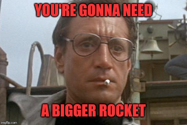 jaws | YOU'RE GONNA NEED A BIGGER ROCKET | image tagged in jaws | made w/ Imgflip meme maker