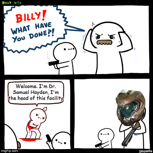 Billy, What Have You Done | Welcome. I'm Dr. Samuel Hayden, I'm the head of this facility | image tagged in billy what have you done | made w/ Imgflip meme maker