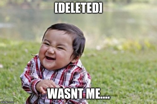 Evil Toddler Meme | [DELETED]; WASNT ME.... | image tagged in memes,evil toddler | made w/ Imgflip meme maker