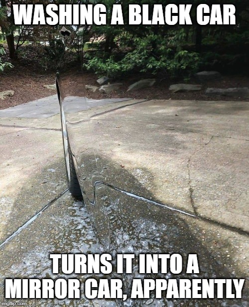 WASHING A BLACK CAR; TURNS IT INTO A MIRROR CAR, APPARENTLY | made w/ Imgflip meme maker