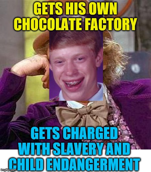 Creepy Bad Luck Brian: Meme Fusion Week: a PureSerenity524 event Oct 16 - 22. (Tag entries with 'meme fusion week') | GETS HIS OWN CHOCOLATE FACTORY; GETS CHARGED WITH SLAVERY AND CHILD ENDANGERMENT | image tagged in memes,creepy condescending wonka,bad luck brian,meme fusion week | made w/ Imgflip meme maker