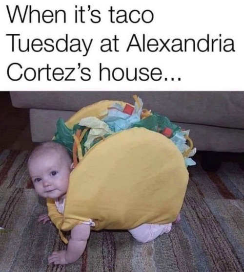 When it's Taco Tuesday at AOC's House | image tagged in taco tuesday,crazy alexandria ocasio-cortez,eating babies,cannibals,crazy liberals,lunatics | made w/ Imgflip meme maker