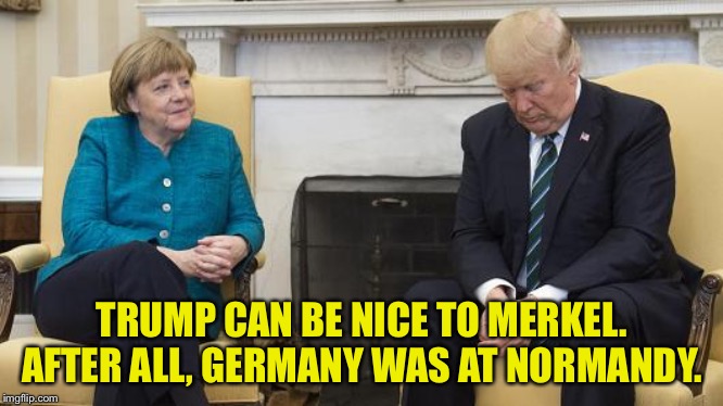 True, Germany was the enemy, but still... | TRUMP CAN BE NICE TO MERKEL.
AFTER ALL, GERMANY WAS AT NORMANDY. | image tagged in trump merkel | made w/ Imgflip meme maker