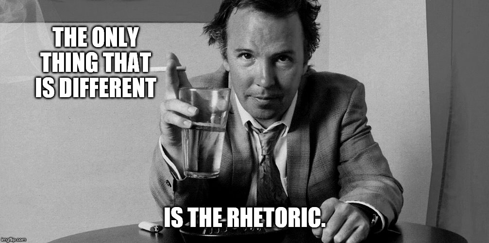 THE ONLY THING THAT IS DIFFERENT IS THE RHETORIC. | made w/ Imgflip meme maker
