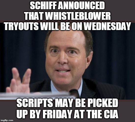 Adam schiff | SCHIFF ANNOUNCED THAT WHISTLEBLOWER TRYOUTS WILL BE ON WEDNESDAY; SCRIPTS MAY BE PICKED UP BY FRIDAY AT THE CIA | image tagged in adam schiff | made w/ Imgflip meme maker