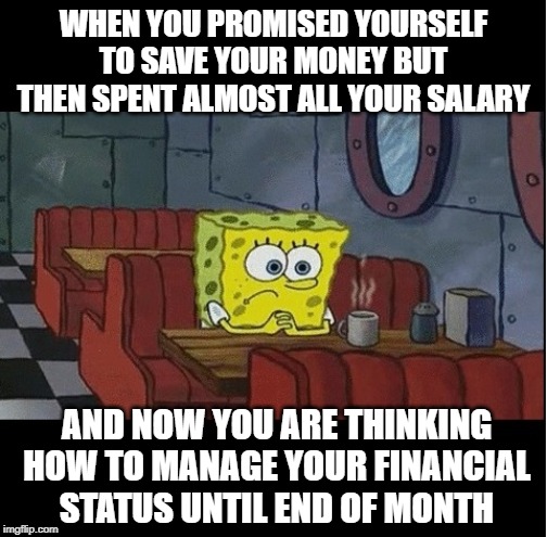 Economic crisis | WHEN YOU PROMISED YOURSELF TO SAVE YOUR MONEY BUT THEN SPENT ALMOST ALL YOUR SALARY; AND NOW YOU ARE THINKING
 HOW TO MANAGE YOUR FINANCIAL 
STATUS UNTIL END OF MONTH | image tagged in funy memes | made w/ Imgflip meme maker