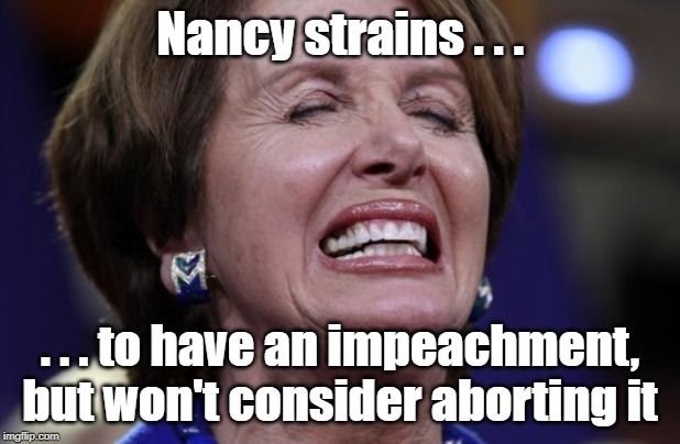 Nancy's having a baby! | Nancy strains . . . . . . to have an impeachment, but won't consider aborting it | image tagged in nancy pelosi crying or making a wish,nancy pelosi,impeachment | made w/ Imgflip meme maker