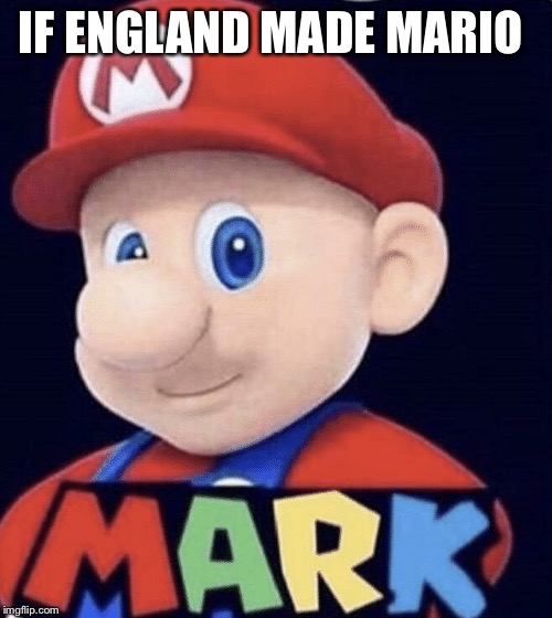 IF ENGLAND MADE MARIO | image tagged in super mario | made w/ Imgflip meme maker
