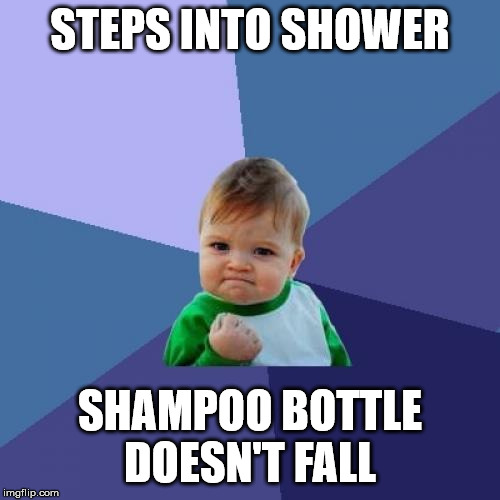 Success Kid Meme | STEPS INTO SHOWER; SHAMPOO BOTTLE DOESN'T FALL | image tagged in memes,success kid | made w/ Imgflip meme maker