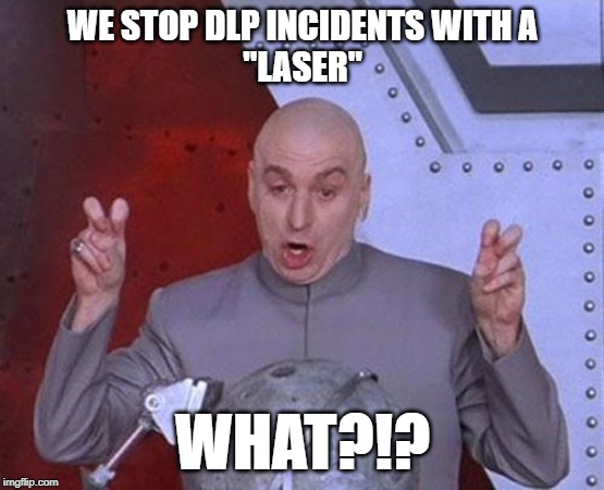 Dr Evil Laser | WE STOP DLP INCIDENTS WITH A
"LASER"; WHAT?!? | image tagged in memes,dr evil laser | made w/ Imgflip meme maker