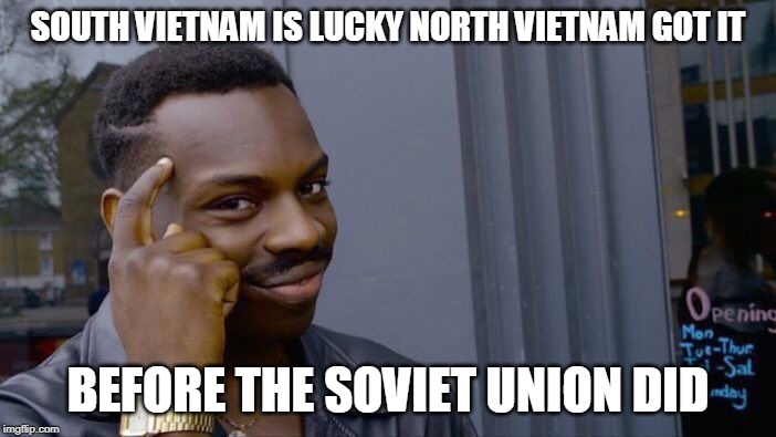 Roll Safe Think About It | SOUTH VIETNAM IS LUCKY NORTH VIETNAM GOT IT; BEFORE THE SOVIET UNION DID | image tagged in south vietnam,north vietnam,vietnam,vietnam war,the vietnam war,soviet union | made w/ Imgflip meme maker
