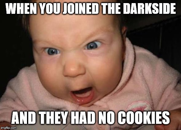 Evil Baby | WHEN YOU JOINED THE DARKSIDE; AND THEY HAD NO COOKIES | image tagged in memes,evil baby | made w/ Imgflip meme maker