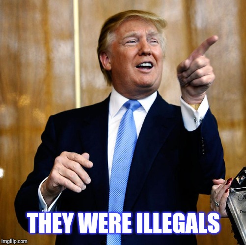 Donal Trump Birthday | THEY WERE ILLEGALS | image tagged in donal trump birthday | made w/ Imgflip meme maker