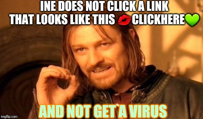 One Does Not Simply | INE DOES NOT CLICK A LINK THAT LOOKS LIKE THIS 💋CLICKHERE💚; AND NOT GET A VIRUS | image tagged in memes,one does not simply | made w/ Imgflip meme maker