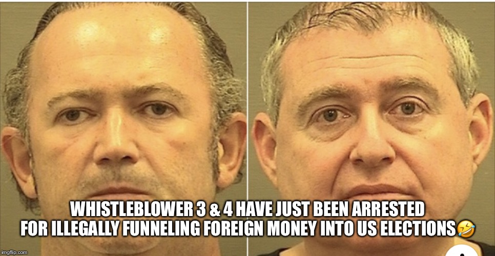 Whistleblower 3 & 4 | WHISTLEBLOWER 3 & 4 HAVE JUST BEEN ARRESTED FOR ILLEGALLY FUNNELING FOREIGN MONEY INTO US ELECTIONS🤣 | image tagged in whistleblower,rudy giuliani,donald trump,lev parnas,igor fruman,lol | made w/ Imgflip meme maker