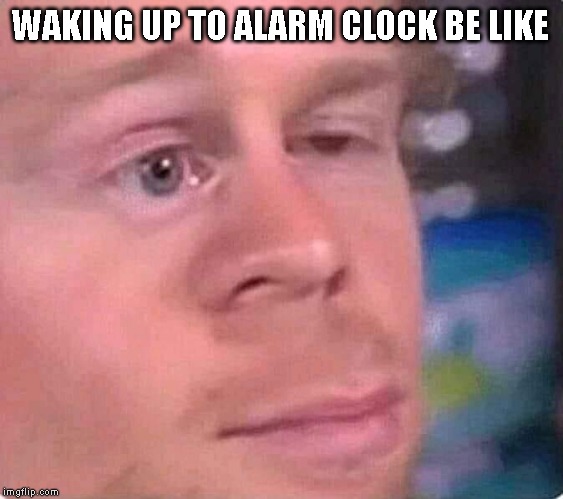 Waking up be like | WAKING UP TO ALARM CLOCK BE LIKE | image tagged in tired,alarm clock,alarm,morning | made w/ Imgflip meme maker