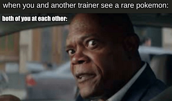 when you and another trainer see a rare pokemon:; both of you at each other: | image tagged in comics/cartoons,memes | made w/ Imgflip meme maker