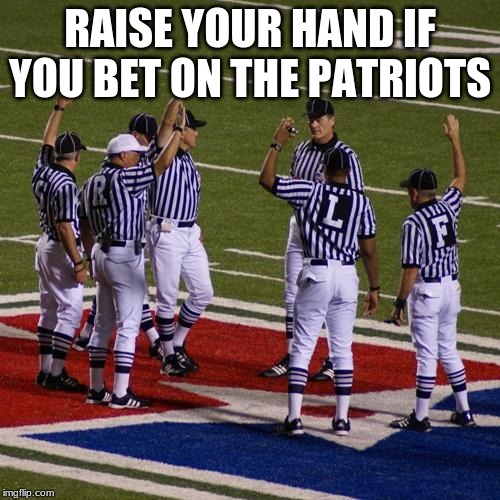 nfl | RAISE YOUR HAND IF YOU BET ON THE PATRIOTS | image tagged in nfl | made w/ Imgflip meme maker