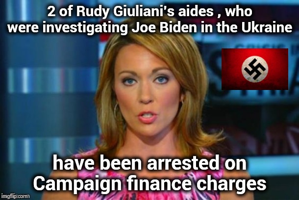 The Gestapo is on it | 2 of Rudy Giuliani's aides , who were investigating Joe Biden in the Ukraine; have been arrested on Campaign finance charges | image tagged in real news network,release the kraken,your argument is invalid,not amused,not again,communists | made w/ Imgflip meme maker