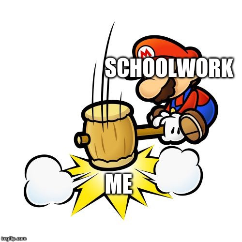 Mario Hammer Smash | SCHOOLWORK; ME | image tagged in memes,mario hammer smash | made w/ Imgflip meme maker