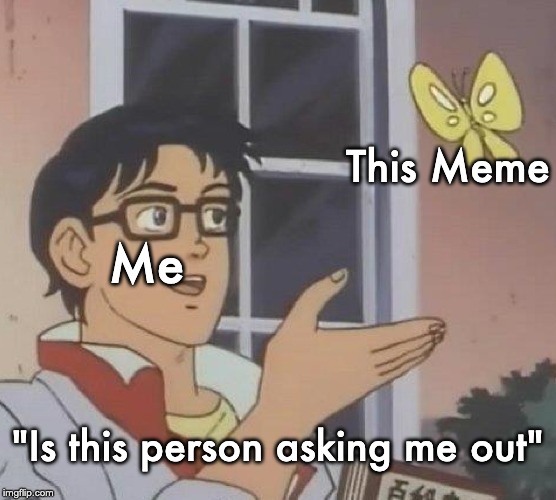 Is This A Pigeon Meme | Me This Meme "Is this person asking me out" | image tagged in memes,is this a pigeon | made w/ Imgflip meme maker