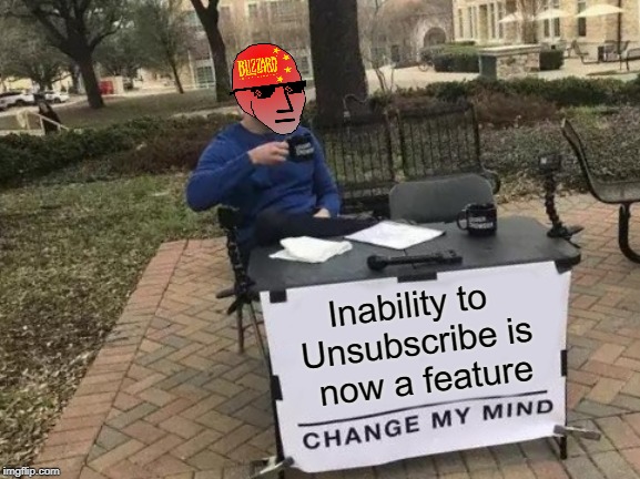 Change My Mind | Inability to 
Unsubscribe is
 now a feature | image tagged in memes,change my mind | made w/ Imgflip meme maker