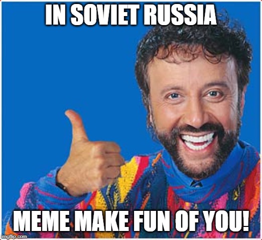 Yakov Says | IN SOVIET RUSSIA; MEME MAKE FUN OF YOU! | image tagged in yakov | made w/ Imgflip meme maker