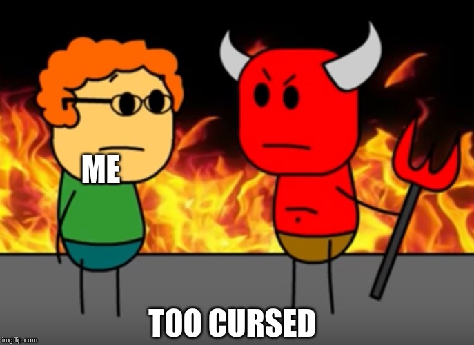 Welcome to Hell | ME TOO CURSED | image tagged in welcome to hell | made w/ Imgflip meme maker