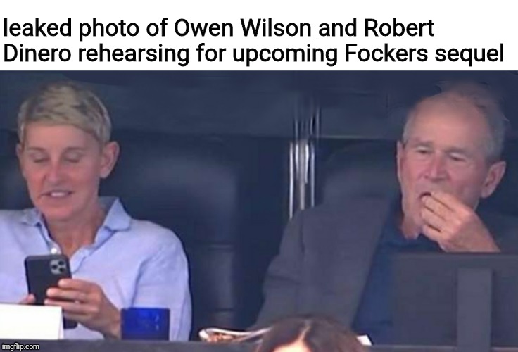 How many of these movies are they gonna make?? |  leaked photo of Owen Wilson and Robert Dinero rehearsing for upcoming Fockers sequel | image tagged in memes,ellen degeneres | made w/ Imgflip meme maker