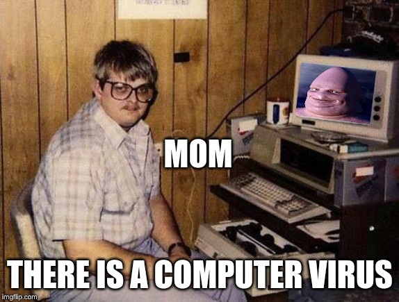 Internet Guide | MOM; THERE IS A COMPUTER VIRUS | image tagged in memes,internet guide | made w/ Imgflip meme maker
