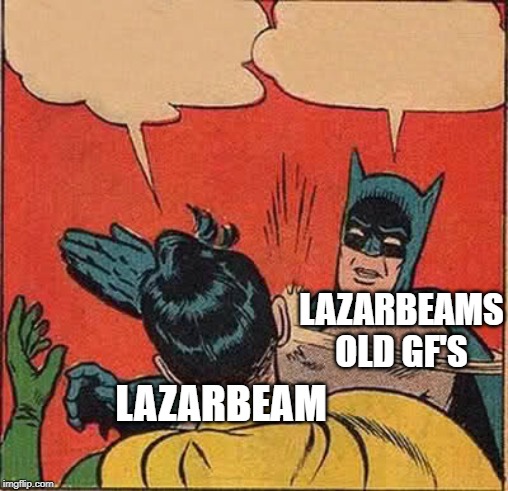 Batman Slapping Robin Meme | LAZARBEAMS OLD GF'S; LAZARBEAM | image tagged in memes,batman slapping robin | made w/ Imgflip meme maker