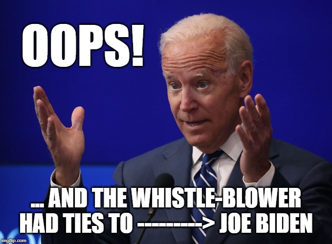 Joe Biden - Hands Up | OOPS! ... AND THE WHISTLE-BLOWER HAD TIES TO ---------> JOE BIDEN | image tagged in joe biden - hands up | made w/ Imgflip meme maker