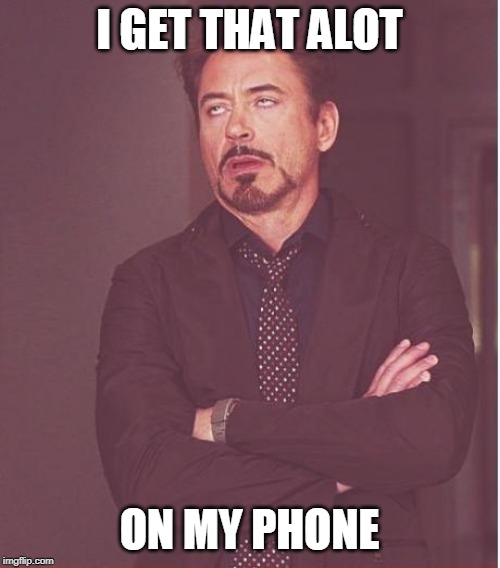 Face You Make Robert Downey Jr Meme | I GET THAT ALOT ON MY PHONE | image tagged in memes,face you make robert downey jr | made w/ Imgflip meme maker