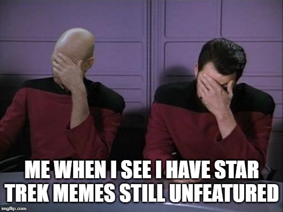 What's Wrong? No Rules Have Been Violated.....oh, and "it's stupid" isn't a rule! | ME WHEN I SEE I HAVE STAR TREK MEMES STILL UNFEATURED | image tagged in double facepalm | made w/ Imgflip meme maker