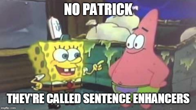 NO PATRICK THEY'RE CALLED SENTENCE ENHANCERS | made w/ Imgflip meme maker