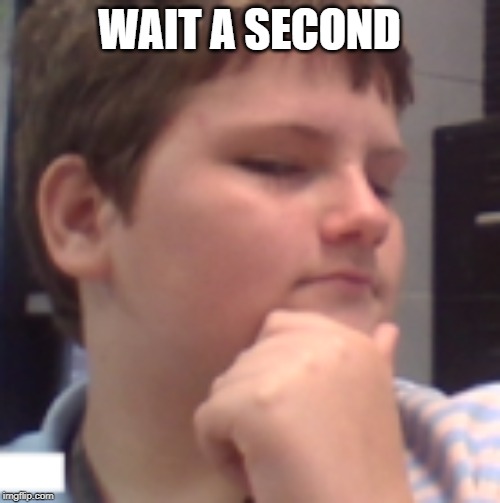 wait a second | WAIT A SECOND | image tagged in wait a second | made w/ Imgflip meme maker