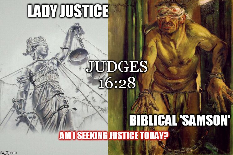 Lord help us trade places. | JUDGES 16:28; LADY JUSTICE; BIBLICAL 'SAMSON'; AM I SEEKING JUSTICE TODAY? | image tagged in holy bible,and justice for all,judge,justice | made w/ Imgflip meme maker