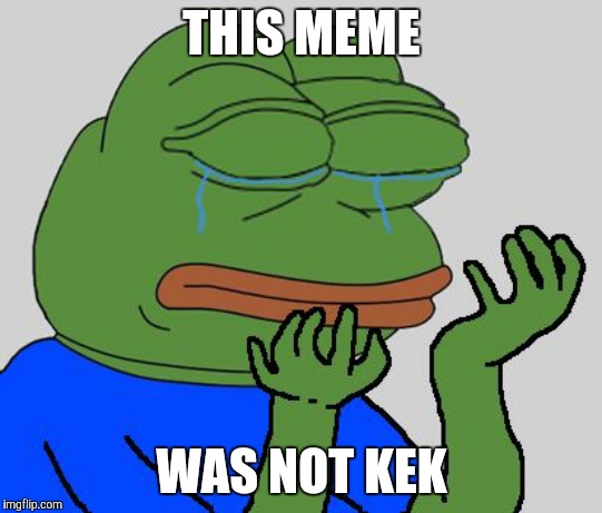 pepe cry | THIS MEME WAS NOT KEK | image tagged in pepe cry | made w/ Imgflip meme maker