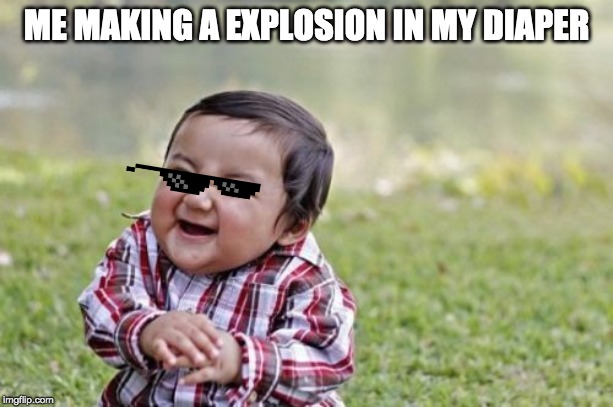 Evil Toddler Meme | ME MAKING A EXPLOSION IN MY DIAPER | image tagged in memes,evil toddler | made w/ Imgflip meme maker