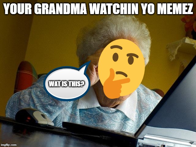 UR GRANDO WATCHIN YO MEEEEMEEEE | YOUR GRANDMA WATCHIN YO MEMEZ; WAT IS THIS? | image tagged in memes,grandma finds the internet | made w/ Imgflip meme maker